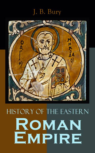 History of the Eastern Roman Empire: From the Fall of Irene to the Accession of Basil I.