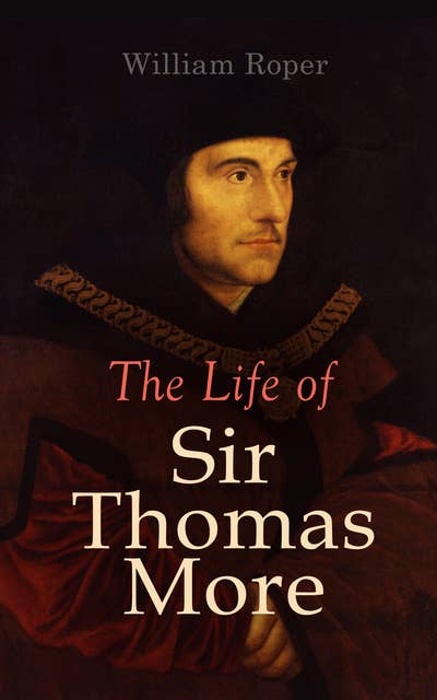 The Life of Sir Thomas More: Including Personal Correspondence