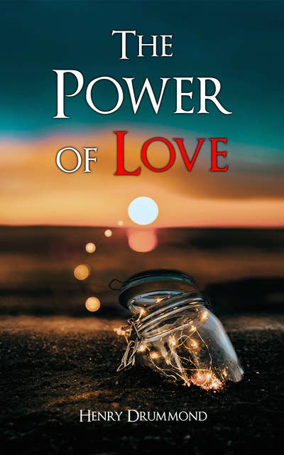 The Power Of Love: The Three Elements of a Complete Life; Love, the Greatest Thing in the World; Pax Vobiscum; Eternal Life; The Ideal Man