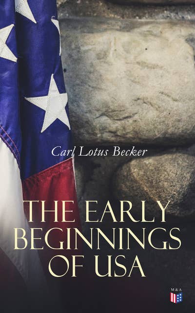 The Early Beginnings of USA: The Beginnings of the American People, The Eve of the Revolution, The Declaration of Independence—A Study in the History of Political Ideas