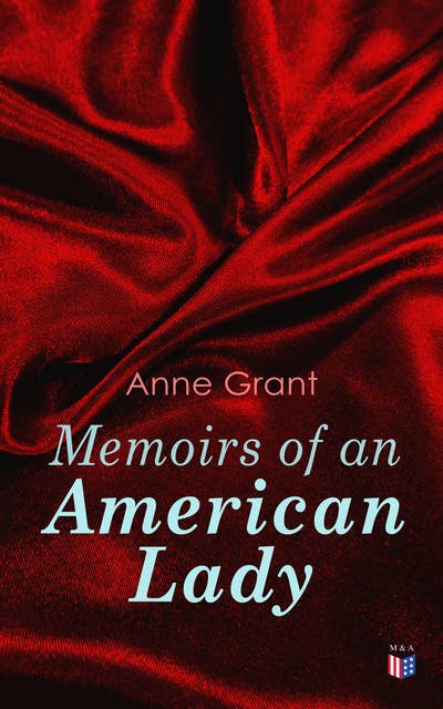 Memoirs of an American Lady: With Sketches of American Manners and Scenery Prior to the Revolution