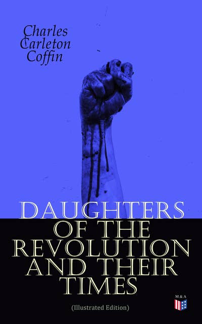 Daughters of the Revolution and Their Times (Illustrated Edition): – 1776 - A Historical Romance