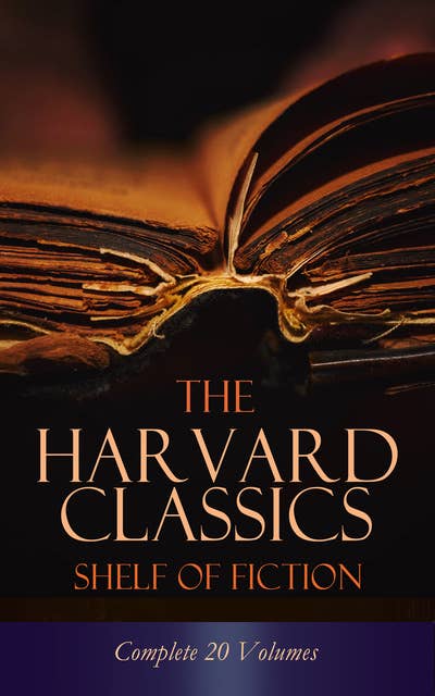 The Harvard Classics Shelf Of Fiction - Complete 20 Volumes: The Great Classics of World Literature: Notre Dame, Pride and Prejudice, David Copperfield, The Sorrows of Young Werther, Anna Karenina...
