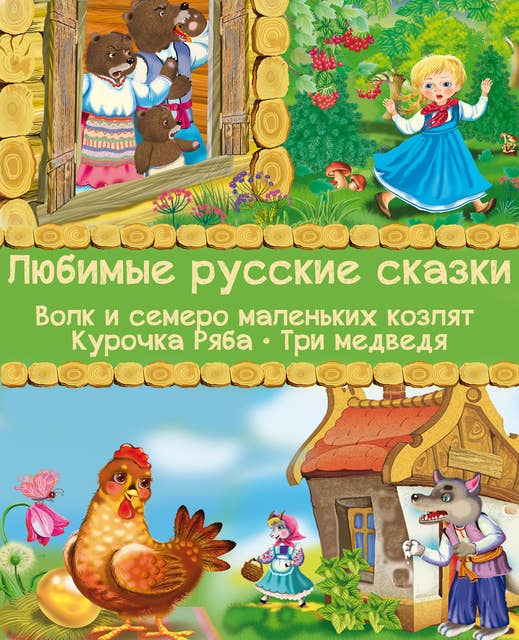 Любимые русские сказки - Волк и семеро маленьких козлят, Курочка Ряба, Три медведя: Веселые сказки для детей