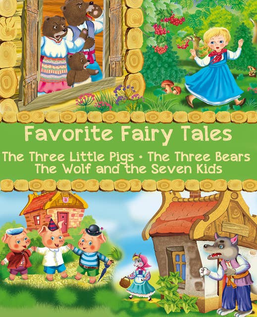 Favorite Fairy Tales (The Three Little Pigs, The Three Bears, The Wolf and the Seven Kids): Illustrated Edition