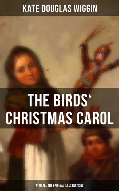 The Birds' Christmas Carol (With All the Original Illustrations): Children's Classic