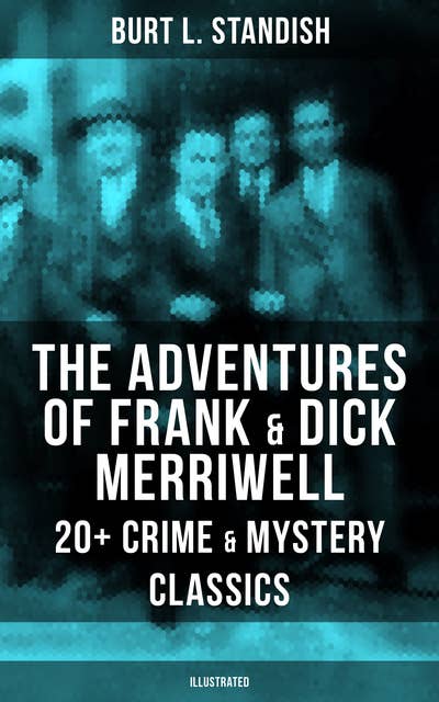 The Adventures of Frank & Dick Merriwell: 20+ Crime & Mystery Classics (Illustrated): Dick Merriwell's Trap, Frank Merriwell at Yale, All in the Game, The Tragedy of the Ocean Tramp