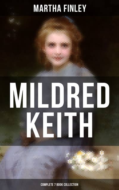Mildred Keith - Complete 7 Book Collection: Timeless Children Classics