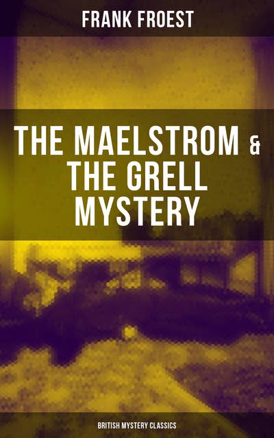 THE MAELSTROM & THE GRELL MYSTERY (British Mystery Classics): A Scotland Yard Thriller & Whodunit Murder Mystery