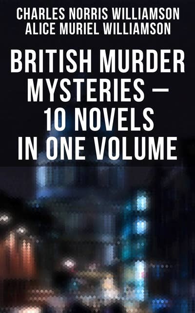 British Murder Mysteries – 10 Novels in One Volume: House by the Lock, Girl Who Had Nothing, Second Latchkey, Castle of Shadows, The Motor Maid