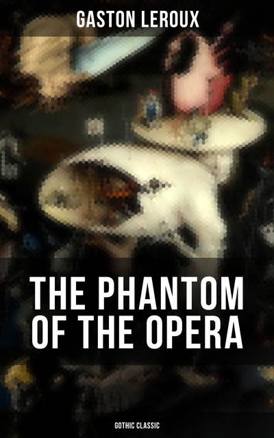 The Phantom of the Opera (Gothic Classic): Mystery Novel Based upon True Events at the Paris Opera