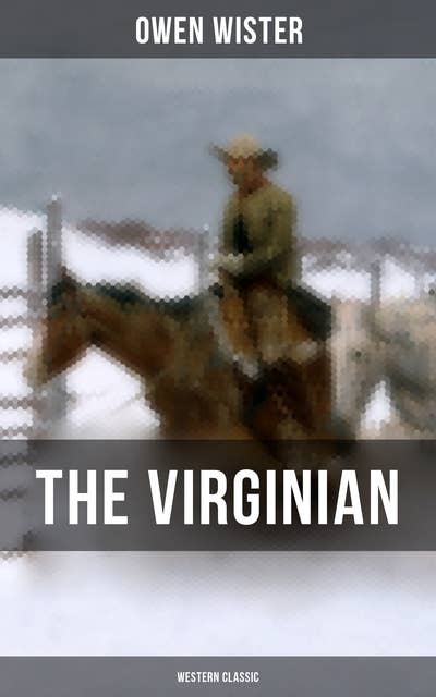 THE VIRGINIAN (Western Classic): The First Cowboy Novel Set in the Wild West