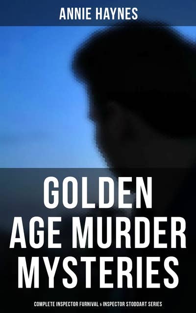 Golden Age Murder Mysteries - Complete Inspector Furnival & Inspector Stoddart Series: Annie Haynes Edition: Abbey Court Murder, House in Charlton Crescent, Crow Inn's Tragedy