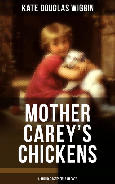 Mother Carey's Chickens (Childhood Essentials Library): Heartwarming Family Novel