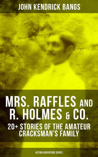 Mrs. Raffles and R. Holmes & co. – 20+ Stories of the Amateur Cracksman's Family (Action Adventure Series): Action Adventure Series
