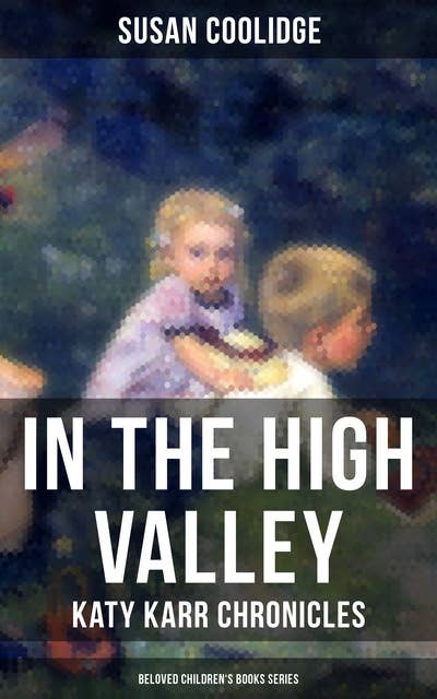 In the High Valley - Katy Karr Chronicles (Beloved Children's Books Collection): Adventures of Katy, Clover and the Rest of the Carr Family