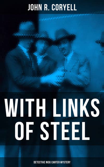 With Links of Steel (Detective Nick Carter Mystery): Thriller Classic