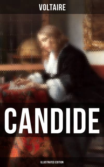 CANDIDE (Illustrated Edition): Including Biography of the Author and Analysis of His Works