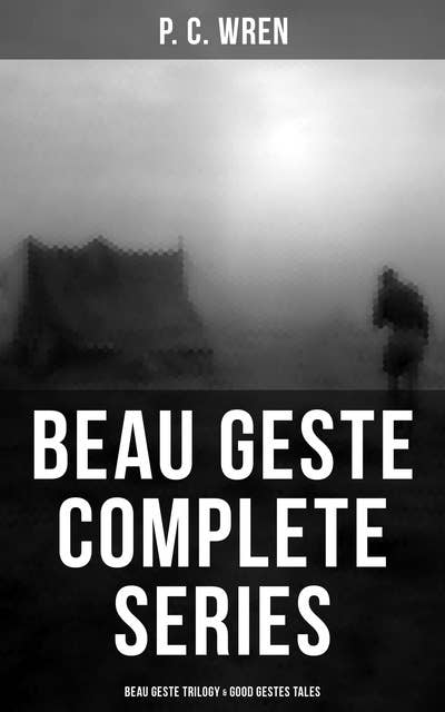Beau Geste - Complete Series: Beau Geste Trilogy & Good Gestes Tales: Adventure Classics
