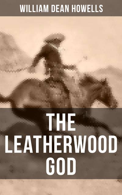 The Leatherwood God: The Legend of Joseph C. Dylkes - Historical Novel: Story of the incredible messianic figure in the early settlement of the Ohio Country