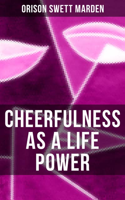 Cheerfulness as a Life Power: How to Avoid the Soul-Consuming & Friction-Wearing Tendencies of Everyday Life