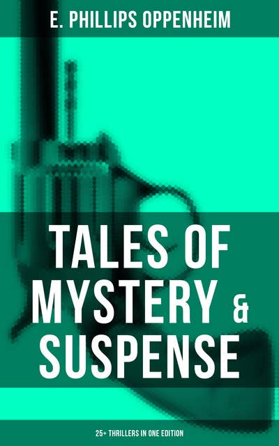 Tales of Mystery & Suspense: 25+ Thrillers in One Edition: The Great Impersonation, The Double Traitor, The Black Box, The Devil's Paw, A Maker Of History…