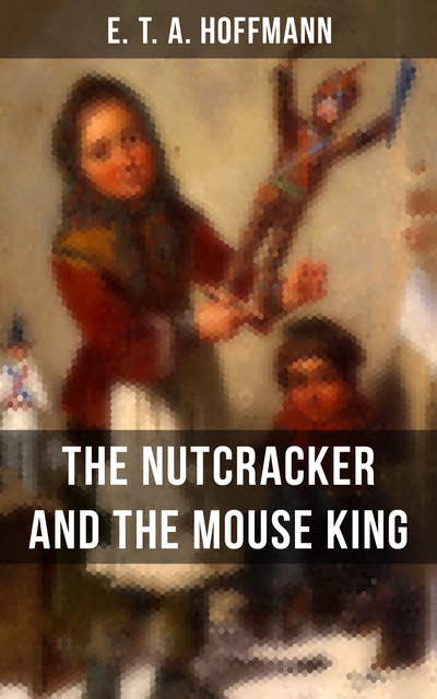 The Nutcracker and the Mouse King: Children's Fantasy Classic