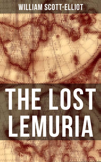 THE LOST LEMURIA: The Story of the Lost Civilization (Ancient Mysteries)