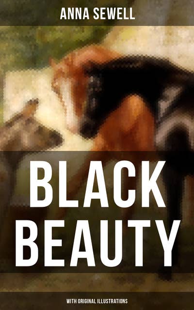 Black Beauty (With Original Illustrations): Classic of World Literature