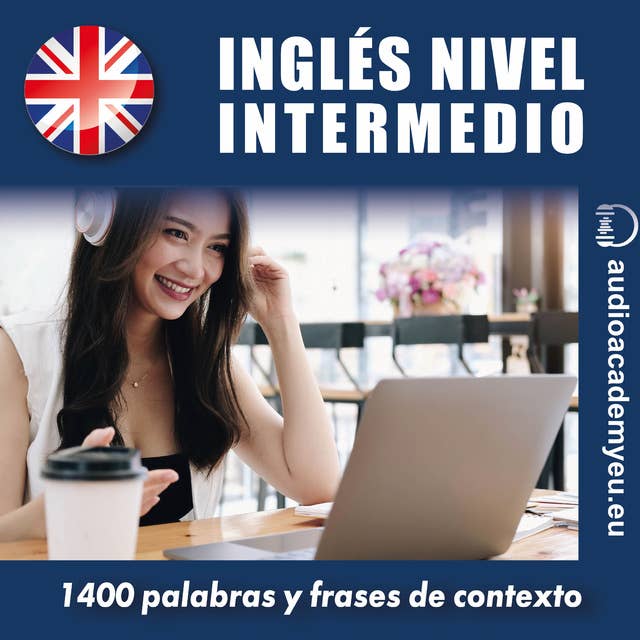 Inglés nivel intermedio B2: 1 400 palabras y frases de contexto para aprender y practicar