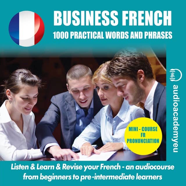 Learn Business French: From beginners to pre-intermediate learners. Speak and understand when communiating to business partners!