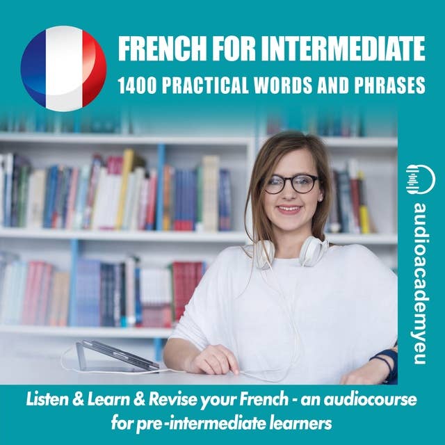 Learn French - for intermediate: Improve and revise your french communicating skills!