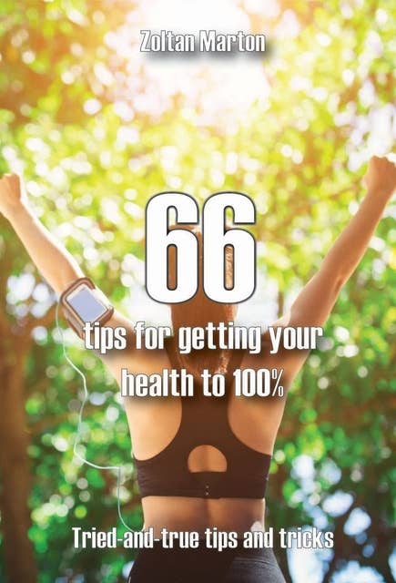 66 steps for getting your health 100%: This is the simple manual for a healty and happier life.