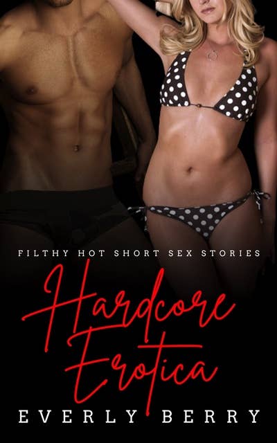 Hardcore Erotica: Filthy Hot Short Sex Stories
