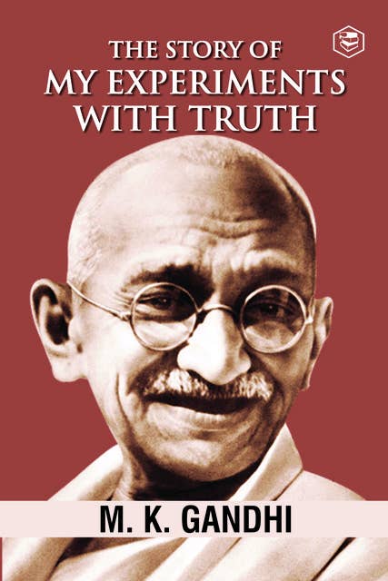Mahatma Gandhi Autobiography: The Story Of My Experiments With Truth (The Story of My Experiments with Truth: An Autobiography)