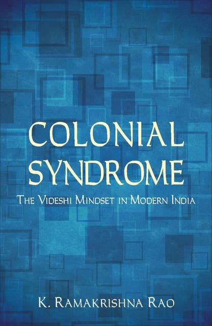 Colonial Syndrome: The Videshi Mindset in Modern India