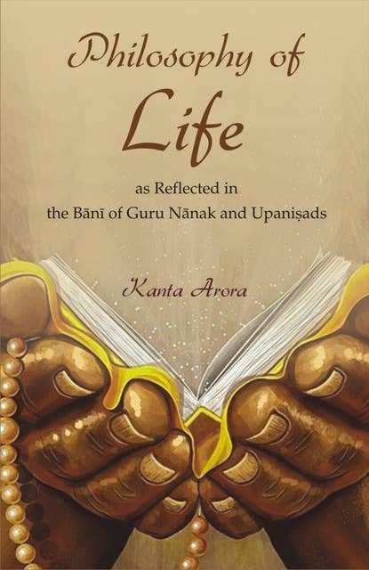 Philosophy of Life: as Reflected in the Bani of Guru Nanak and Upanishads