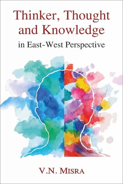 Thinker, Thought and Knowledge: In East-west Perspective