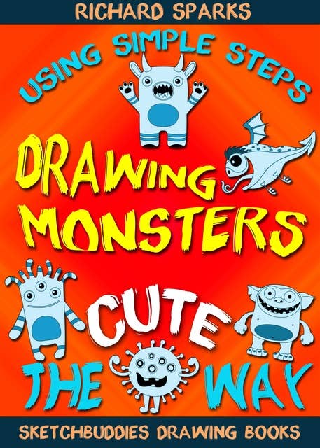 Drawing Monsters the Cute Way: How to Draw Monsters for Kids in Simple Steps
