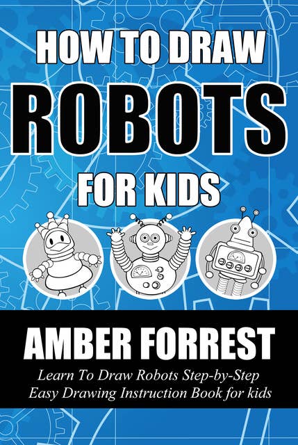 How To Draw Robots for Kids: Learn To Draw Robots Step-by-Step