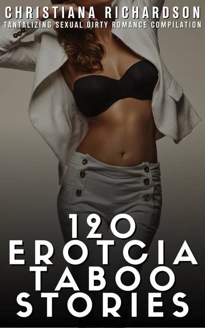 120 Erotcia Taboo Stories: Tantalizing Sexual Dirty Romance Compilation