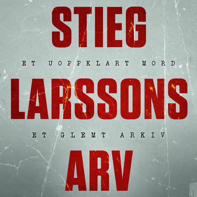 Stieg Larssons arv - Nøkkelen til Palme-mordet
