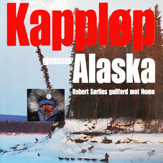 Kappløp gjennom Alaska - Robert Sørlies gullferd mot Nome