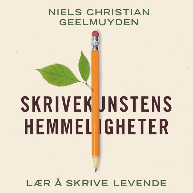 Skrivekunstens hemmeligheter - Lær å skrive levende by Niels Christian Geelmuyden