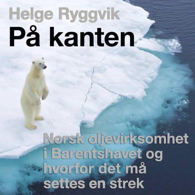 På kanten - Norsk oljevirksomhet i Barentshavet og hvorfor det må settes en strek