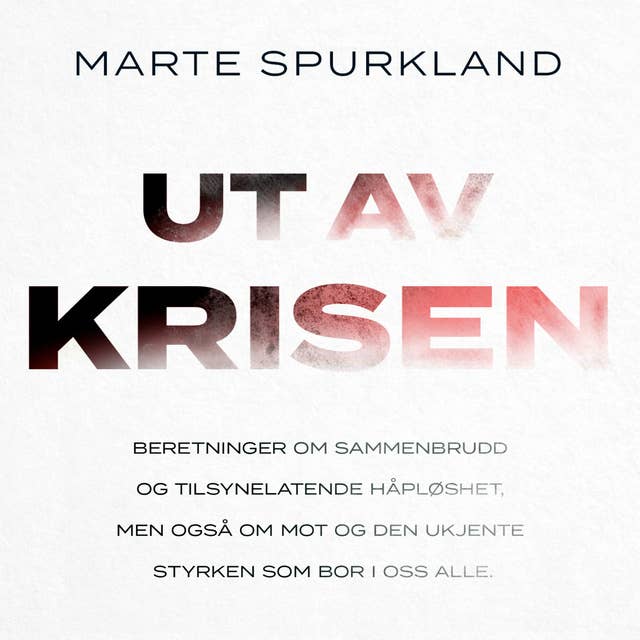 Ut av krisen - Beretninger om sammenbrudd og tilsynelatende håpløshet, men også om mot og den ukjente styrken