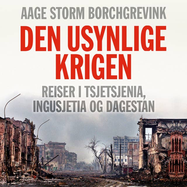 Cover for Den usynlige krigen - Reiser i Tsjetsjenia, Ingusjetia og Dagestan