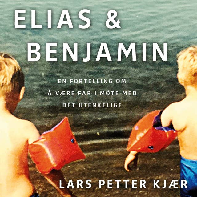 Elias og Benjamin - En fortelling om å være far i møte med det utenkelige by Lars Petter Kjær