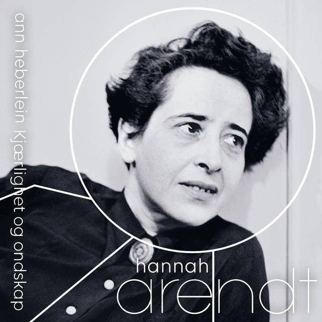 Hannah Arendt - Kjærlighet og ondskap