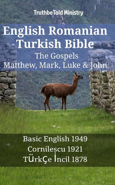 English Romanian Turkish Bible - The Gospels - Matthew, Mark, Luke & John: Basic English 1949 - Cornilescu 1921 - Türkçe İncil 1878